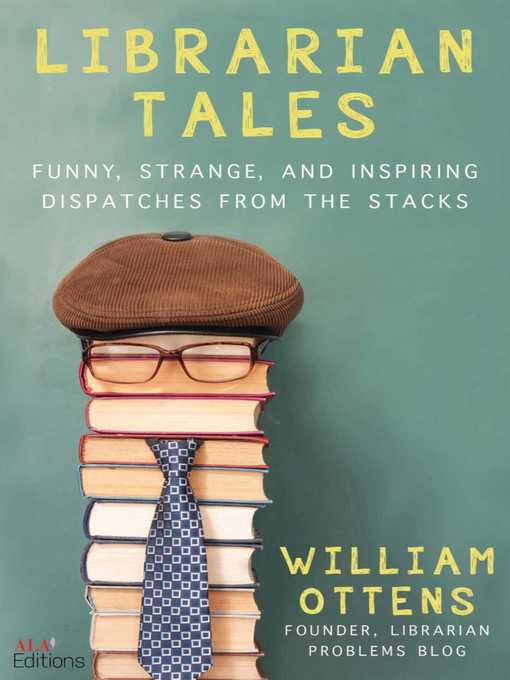 Title details for Librarian Tales: Funny, Strange, and Inspiring Dispatches from the Stacks by William Ottens - Wait list